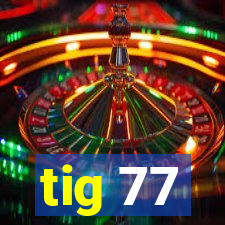 tig 77